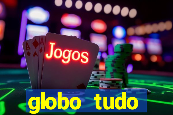 globo tudo absolutamente tudo