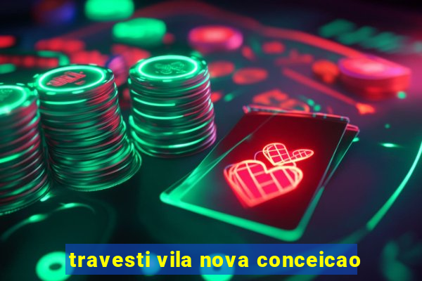 travesti vila nova conceicao