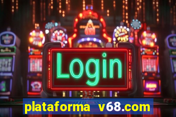 plataforma v68.com é confiável