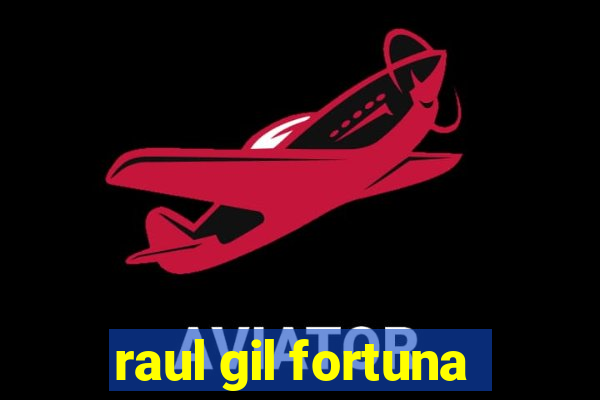 raul gil fortuna