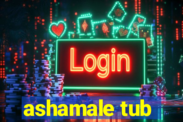 ashamale tub