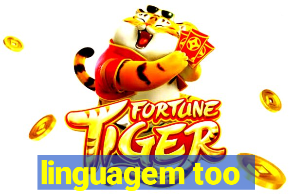 linguagem too