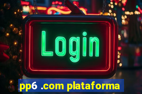 pp6 .com plataforma