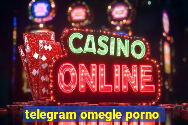 telegram omegle porno