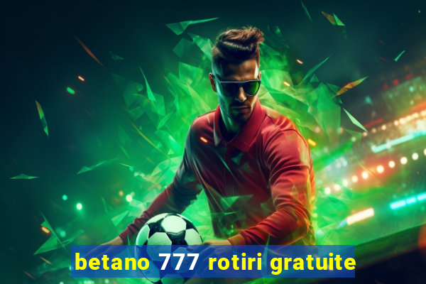 betano 777 rotiri gratuite