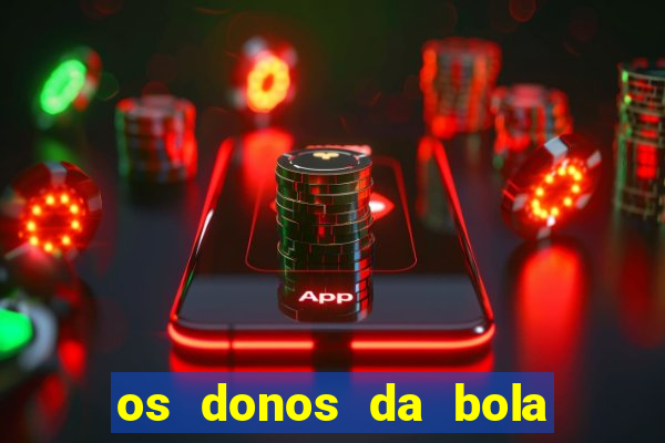 os donos da bola casa de aposta