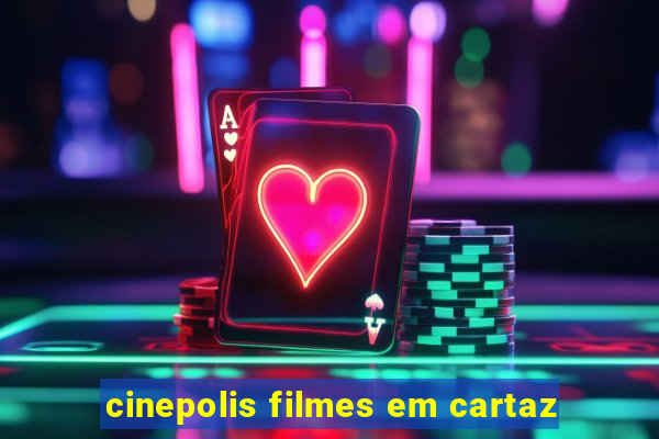 cinepolis filmes em cartaz