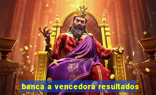 banca a vencedora resultados