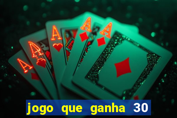 jogo que ganha 30 reais no cadastro