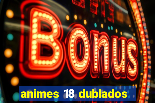 animes 18 dublados