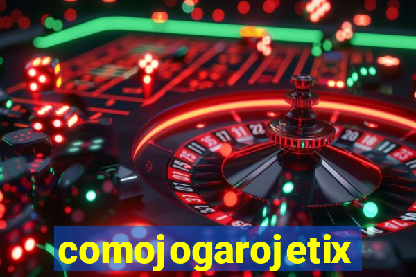 comojogarojetix