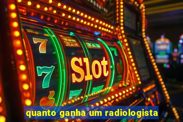 quanto ganha um radiologista