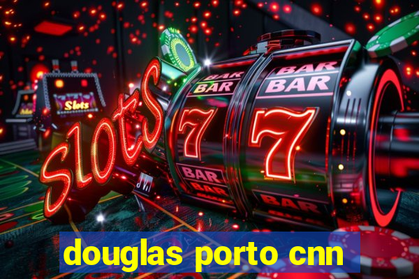 douglas porto cnn