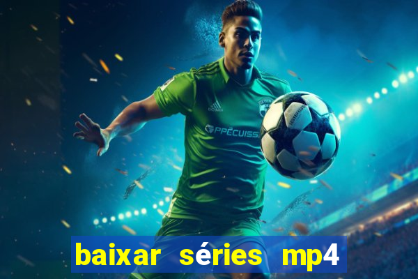 baixar séries mp4 fora do ar