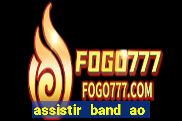 assistir band ao vivo gratis