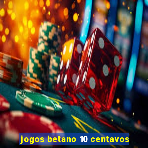 jogos betano 10 centavos