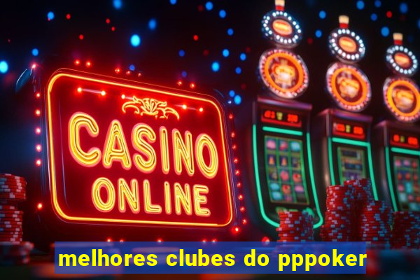 melhores clubes do pppoker