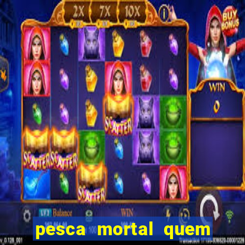 pesca mortal quem morreu pesca mortal todd morreu