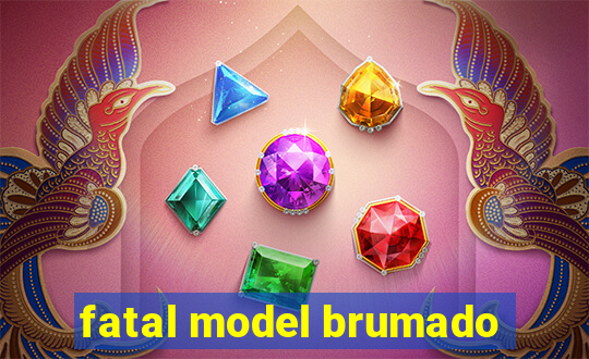 fatal model brumado