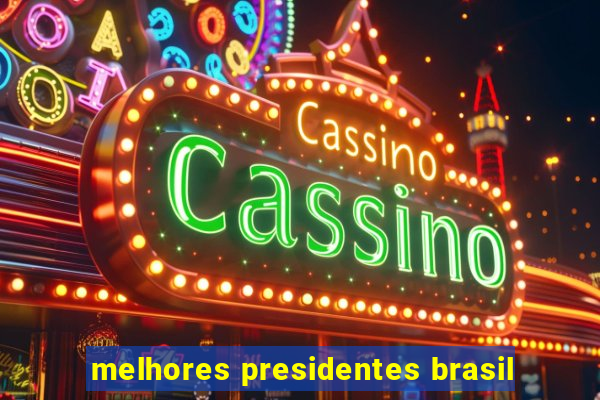 melhores presidentes brasil