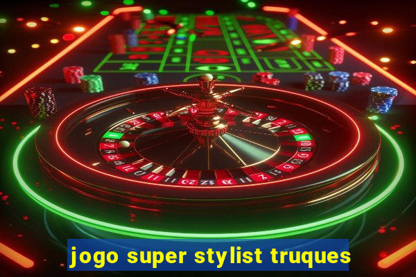 jogo super stylist truques