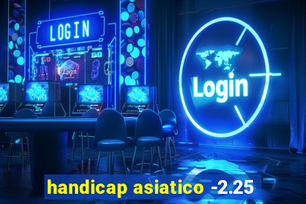 handicap asiatico -2.25