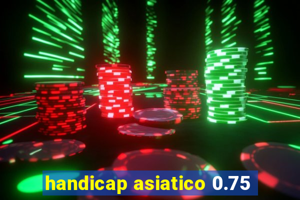 handicap asiatico 0.75