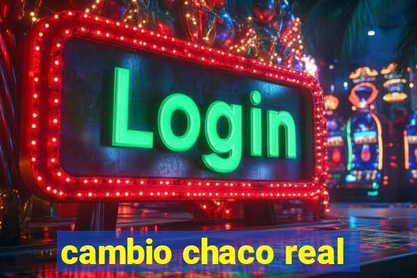 cambio chaco real