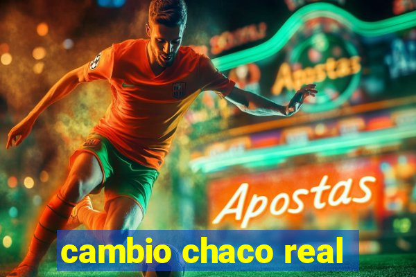 cambio chaco real