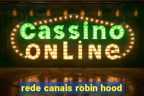 rede canais robin hood