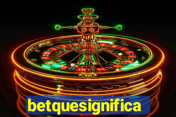 betquesignifica