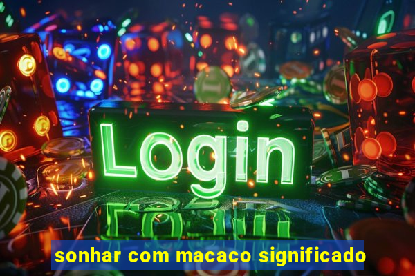 sonhar com macaco significado