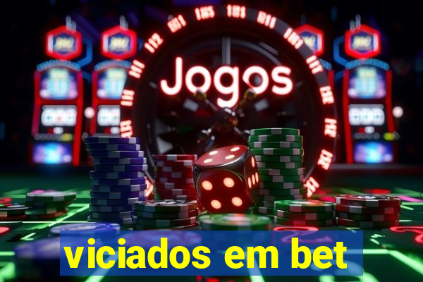 viciados em bet