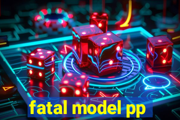 fatal model pp