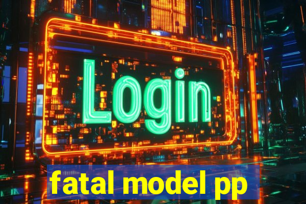 fatal model pp