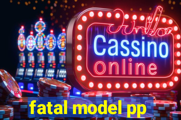 fatal model pp