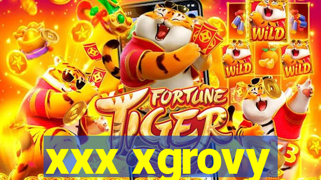 xxx xgrovy