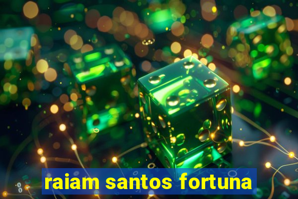 raiam santos fortuna