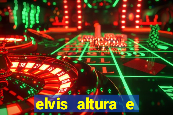 elvis altura e peso elvis presley altura