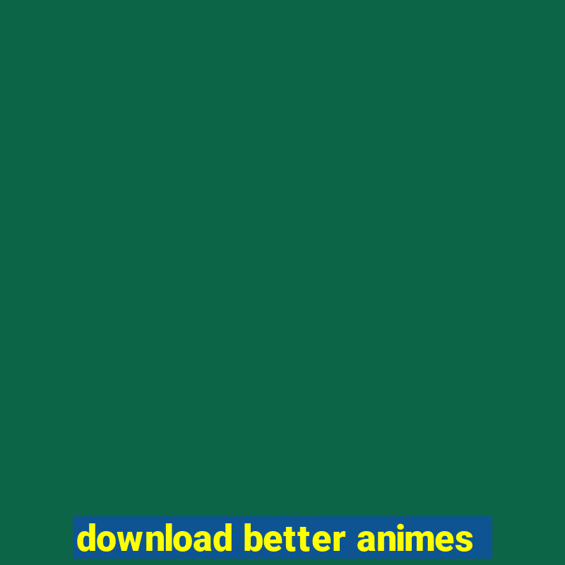 download better animes