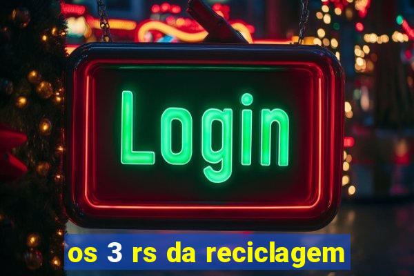 os 3 rs da reciclagem