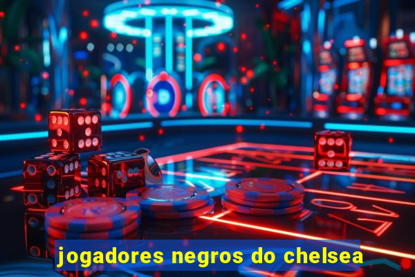 jogadores negros do chelsea