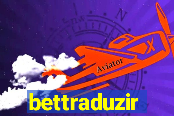 bettraduzir