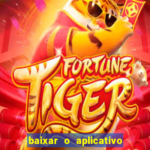 baixar o aplicativo do jogo do tigrinho