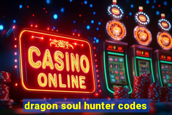 dragon soul hunter codes