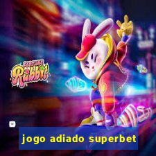 jogo adiado superbet