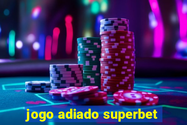 jogo adiado superbet