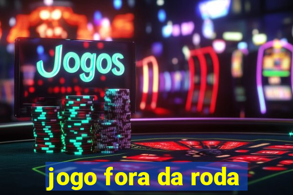 jogo fora da roda