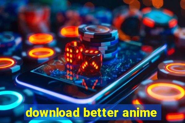 download better anime