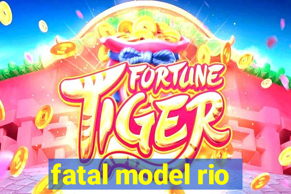 fatal model rio